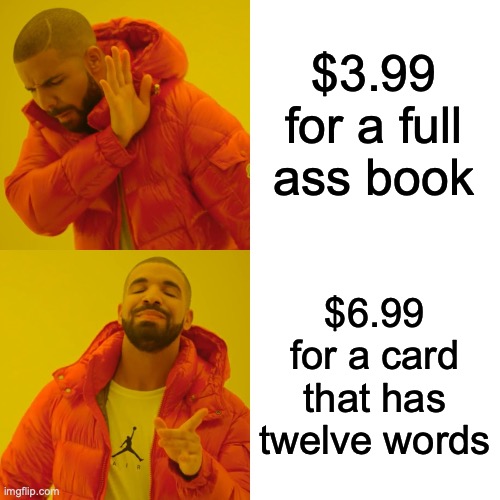 Book vs Card | $3.99 for a full ass book; $6.99 for a card that has twelve words | image tagged in memes,drake hotline bling,funny,so true memes,books | made w/ Imgflip meme maker