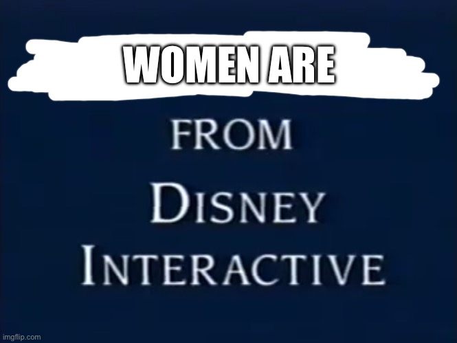 Women are from Disney Interactive | WOMEN ARE | image tagged in deviantart,disney,girls,women,sexy,bikini girls | made w/ Imgflip meme maker