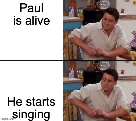 The Guy Who Didn't Like Musicals Spoilers | Paul is alive; He starts singing | image tagged in surprised joey,starkid,the guy who didn't like musicals | made w/ Imgflip meme maker