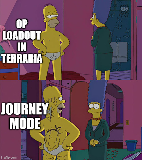 i'm bad at classic | OP LOADOUT IN TERRARIA; JOURNEY MODE | image tagged in homer simpson's back fat,terraria,loser | made w/ Imgflip meme maker