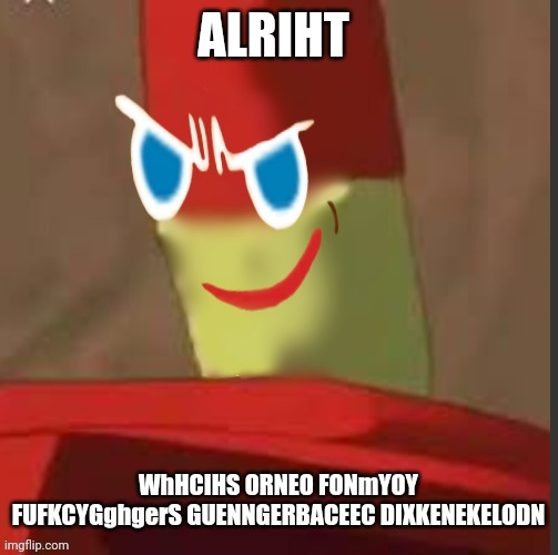 gingerdrix | ALRIHT; WhHCIHS ORNEO FONmYOY FUFKCYGghgerS GUENNGERBACEEC DIXKENEKELODN | image tagged in gingerdrix | made w/ Imgflip meme maker