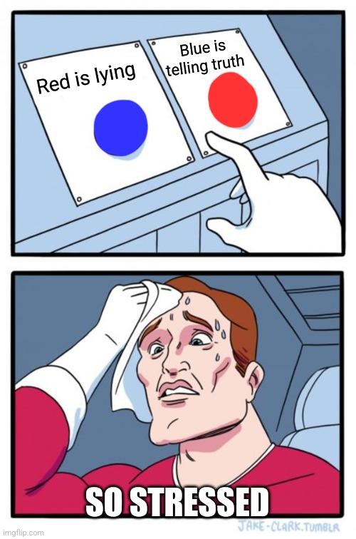 Two Buttons Meme | Blue is telling truth; Red is lying; SO STRESSED | image tagged in memes,two buttons | made w/ Imgflip meme maker