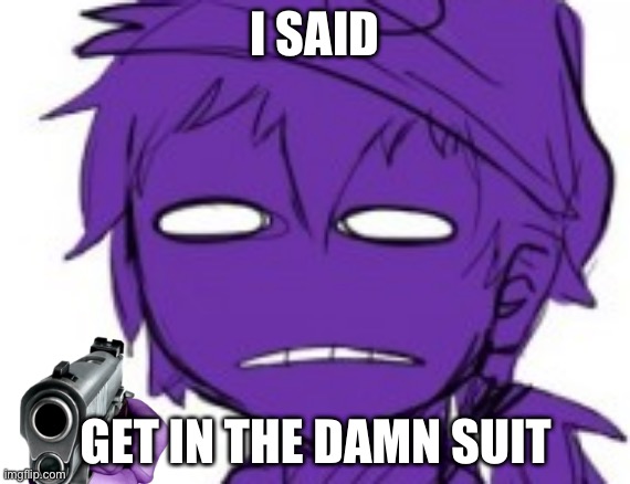 Get In The Damn Suit | I SAID | image tagged in get in the damn suit | made w/ Imgflip meme maker