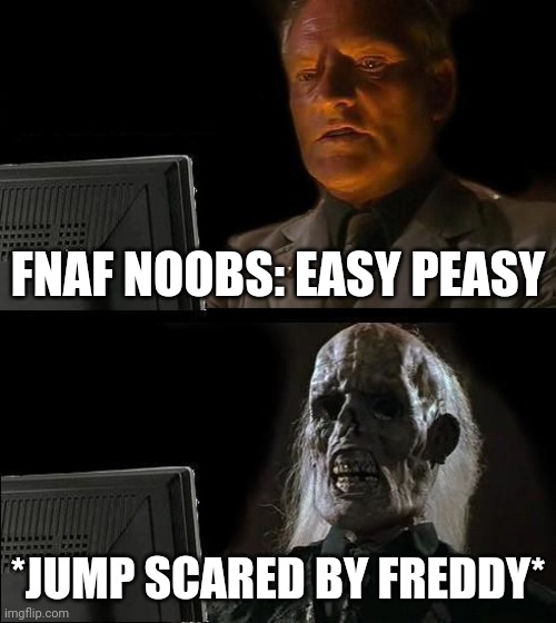 AHHHHH | FNAF NOOBS: EASY PEASY; *JUMP SCARED BY FREDDY* | image tagged in memes,i'll just wait here | made w/ Imgflip meme maker