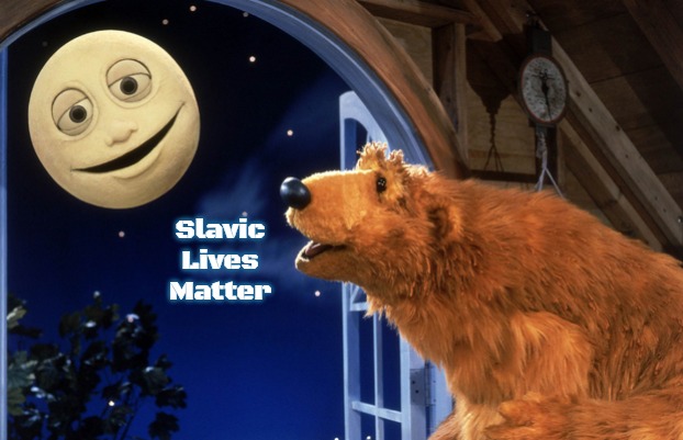 Bear in the big blue house | Slavic Lives Matter | image tagged in bear in the big blue house,slavic | made w/ Imgflip meme maker