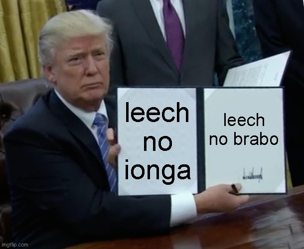 Trump Bill Signing | leech no ionga; leech no brabo | image tagged in memes,trump bill signing | made w/ Imgflip meme maker