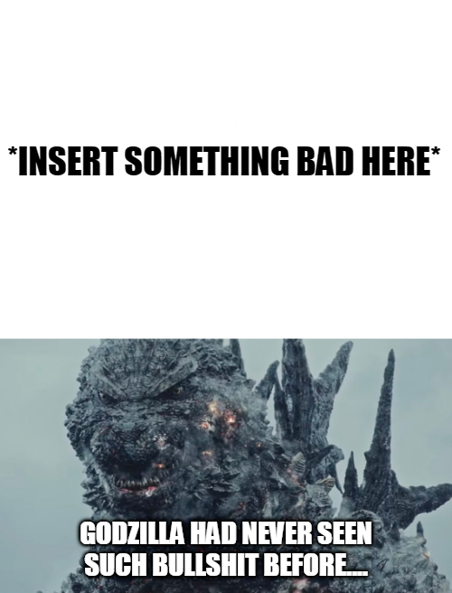 Godzilla Had Never Seen Such Bullshit Before Blank Meme Template