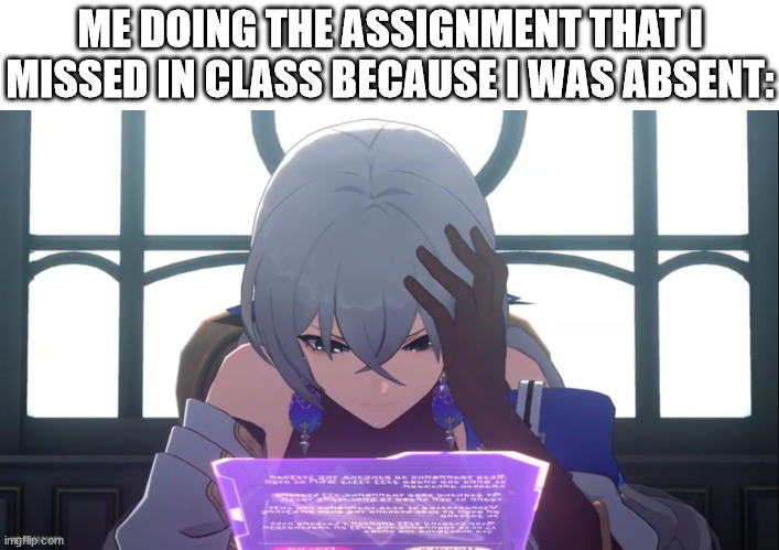 absence | ME DOING THE ASSIGNMENT THAT I MISSED IN CLASS BECAUSE I WAS ABSENT: | image tagged in thinking,absent,honkai star rail,school,school meme,assignment | made w/ Imgflip meme maker