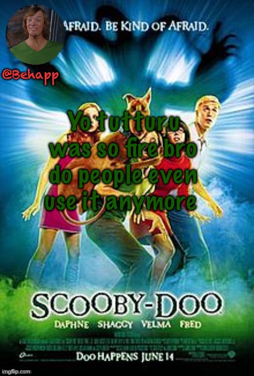 SHAGGY! | Yo tutturu was so fire bro do people even use it anymore | image tagged in shaggy | made w/ Imgflip meme maker