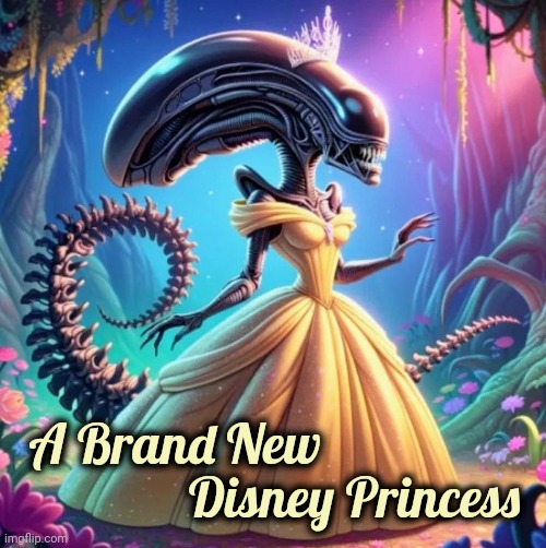 Since Disney bought FOX Movies | A Brand New; Disney Princess | image tagged in princess,alien,mother,not scary,ripley,well yes but actually no | made w/ Imgflip meme maker