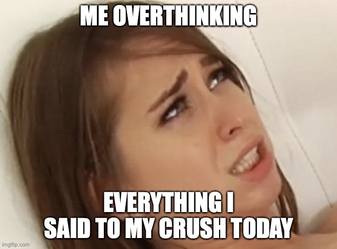 Riley Reid meme | ME OVERTHINKING; EVERYTHING I SAID TO MY CRUSH TODAY | image tagged in riley reid meme | made w/ Imgflip meme maker