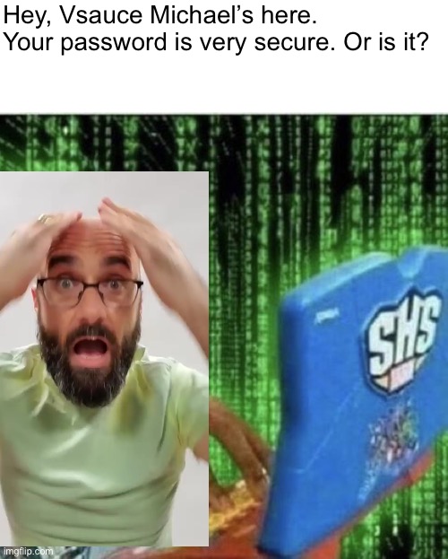 Ryan Beckford | Hey, Vsauce Michael’s here. Your password is very secure. Or is it? | image tagged in ryan beckford | made w/ Imgflip meme maker