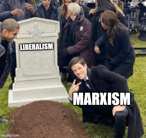 Liberalism is dead. We have to admit to what murdered it. | LIBERALISM; MARXISM | image tagged in grant gustin over grave | made w/ Imgflip meme maker