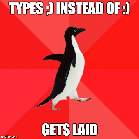 Accidents happen | TYPES ;) INSTEAD OF :) GETS LAID | image tagged in memes,socially awesome penguin,awesome night,true story | made w/ Imgflip meme maker