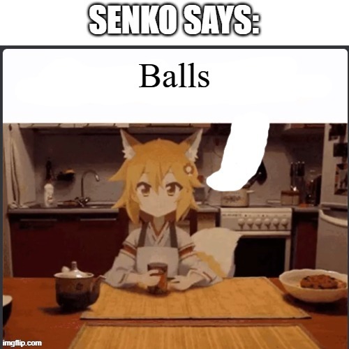 Senko Says | Balls | image tagged in senko says,balls,fox,senko san | made w/ Imgflip meme maker