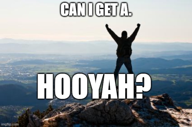 Can I get a hooooyeahhhhhhh | CAN I GET A. HOOYAH? | image tagged in shout it from the mountain tops,memes,relatable,gifs,shouting | made w/ Imgflip meme maker