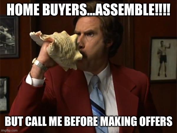 News Team Assemble | HOME BUYERS…ASSEMBLE!!!! BUT CALL ME BEFORE MAKING OFFERS | image tagged in news team assemble | made w/ Imgflip meme maker