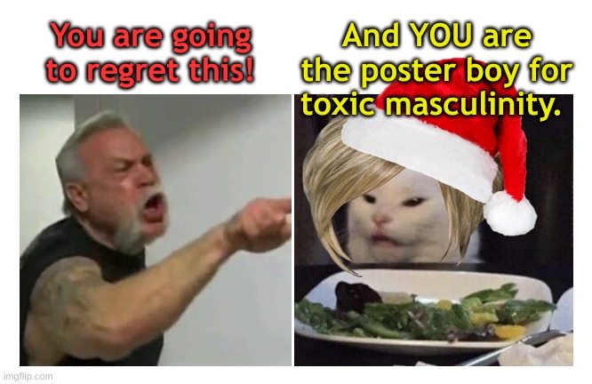 Female Smudge and Angry Older Biker Guy | You are going to regret this! And YOU are the poster boy for toxic masculinity. | image tagged in old man yelling at smudge | made w/ Imgflip meme maker