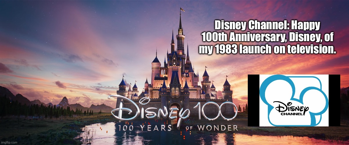 Disney Channel | Disney Channel: Happy 100th Anniversary, Disney, of my 1983 launch on television. | image tagged in deviantart,disney channel,disney,disney plus,disney princess,80s | made w/ Imgflip meme maker