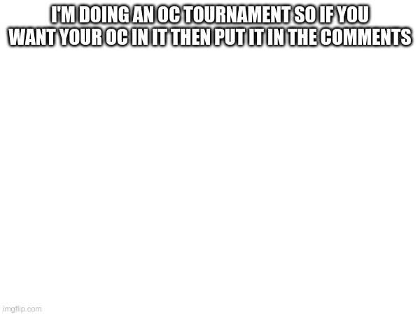 O.c Tournament (This is Eggy BTW) | I'M DOING AN OC TOURNAMENT SO IF YOU WANT YOUR OC IN IT THEN PUT IT IN THE COMMENTS | image tagged in tag | made w/ Imgflip meme maker