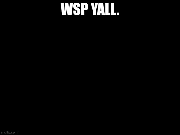 WSP YALL. | made w/ Imgflip meme maker