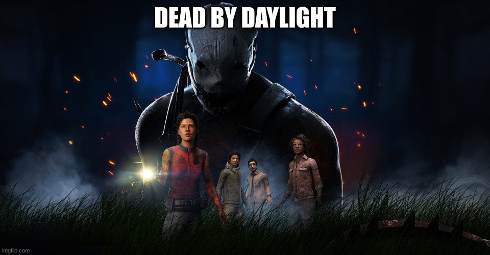 Dead by daylight | DEAD BY DAYLIGHT | image tagged in dead by daylight | made w/ Imgflip meme maker