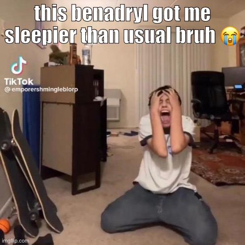 got me delirious and shi | this benadryl got me sleepier than usual bruh 😭 | image tagged in me rn | made w/ Imgflip meme maker