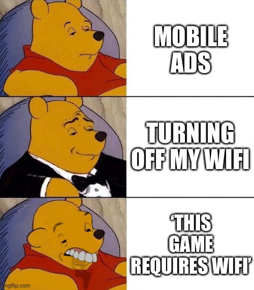 Mobile games be like | MOBILE ADS; TURNING OFF MY WIFI; ‘THIS GAME REQUIRES WIFI’ | image tagged in best better blurst | made w/ Imgflip meme maker
