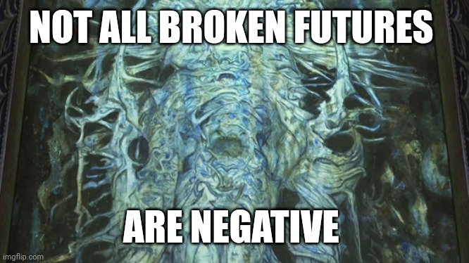 Broken Futures | NOT ALL BROKEN FUTURES; ARE NEGATIVE | image tagged in destiny,fate,choices,faith,psychology | made w/ Imgflip meme maker