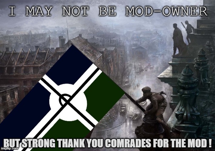 Thank You All. | I MAY NOT BE MOD-OWNER; BUT STRONG THANK YOU COMRADES FOR THE MOD ! | image tagged in eroican/pro-fandom war-flag on reichstag | made w/ Imgflip meme maker