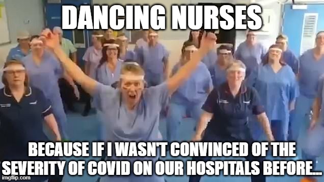 COVID DANCE | DANCING NURSES; BECAUSE IF I WASN'T CONVINCED OF THE SEVERITY OF COVID ON OUR HOSPITALS BEFORE... | image tagged in virtue signaling,very convincing,persuasive | made w/ Imgflip meme maker