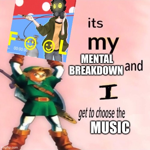 It's called foolish by ghost and pals, it does have themes of SH and SI tho | MENTAL BREAKDOWN; MUSIC | image tagged in it's my and i get to choose the | made w/ Imgflip meme maker