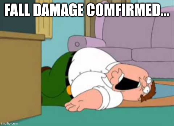 Dead Peter Griffin | FALL DAMAGE COMFIRMED… | image tagged in dead peter griffin | made w/ Imgflip meme maker