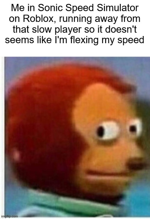 Did anybody had did this? | Me in Sonic Speed Simulator on Roblox, running away from that slow player so it doesn't seems like I'm flexing my speed | image tagged in memes,funny,funny memes,fun | made w/ Imgflip meme maker