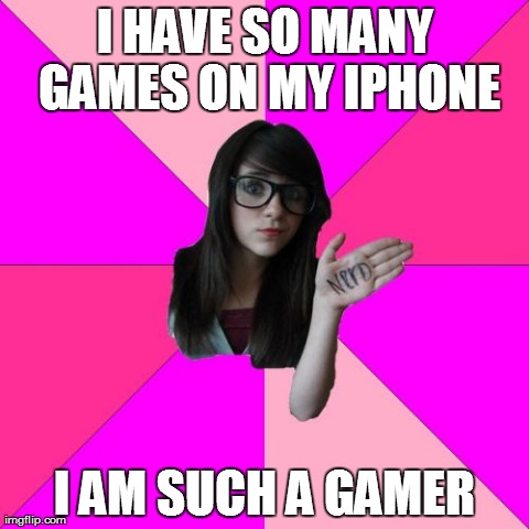 Idiot Nerd Girl | I HAVE SO MANY GAMES ON MY IPHONE I AM SUCH A GAMER | image tagged in memes,idiot nerd girl | made w/ Imgflip meme maker
