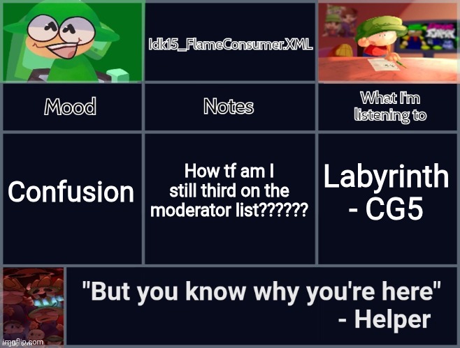 S: note because I'm the first cutie / Idk Note: Oh okay | How tf am I still third on the moderator list?????? Confusion; Labyrinth - CG5 | image tagged in idk's revived d b announcement template | made w/ Imgflip meme maker