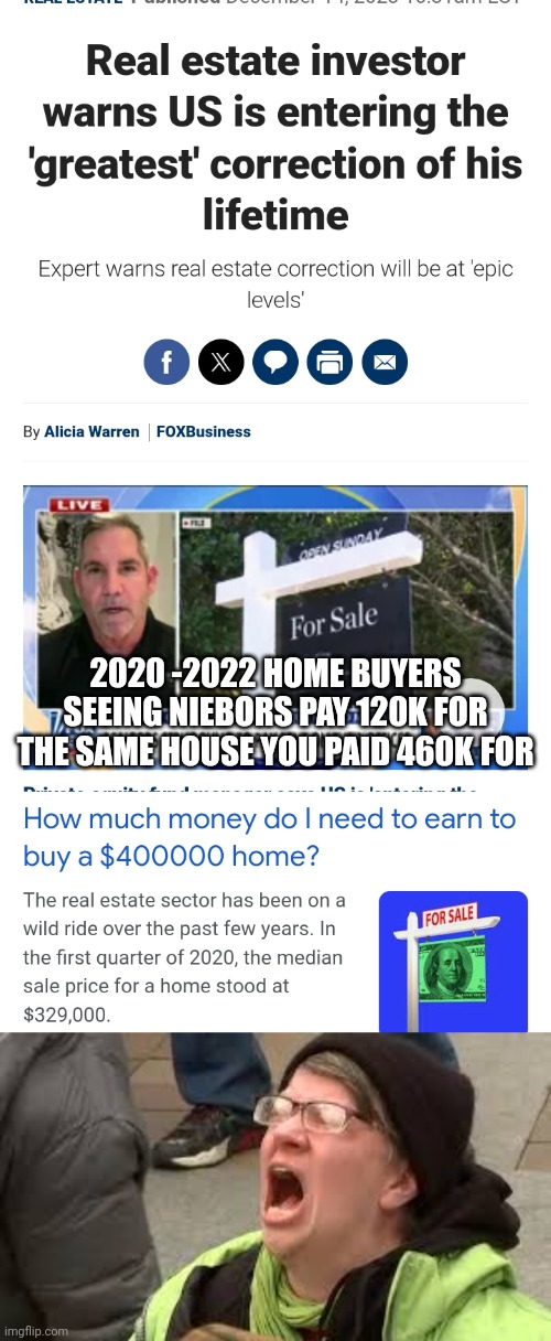 BAD Financial decision 2020-2023 | 2020 -2022 HOME BUYERS SEEING NIEBORS PAY 120K FOR THE SAME HOUSE YOU PAID 460K FOR | image tagged in homework,task failed successfully,stock market,funny memes | made w/ Imgflip meme maker