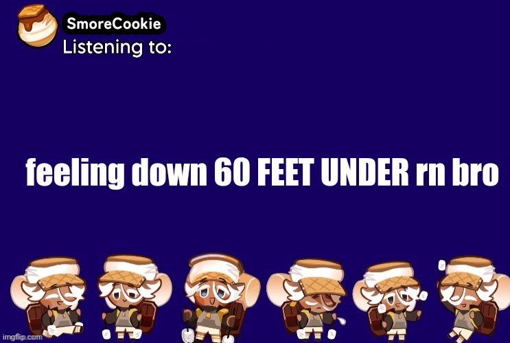 SmoreCookie announcement template v2 (thanks Banditos) | feeling down 60 FEET UNDER rn bro | image tagged in smorecookie announcement template v2 thanks banditos | made w/ Imgflip meme maker
