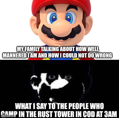 First meme in a while hope you like/ relate to it | MY FAMILY TALKING ABOUT HOW WELL MANNERED I AM AND HOW I COULD NOT DO WRONG; WHAT I SAY TO THE PEOPLE WHO CAMP IN THE RUST TOWER IN COD AT 3AM | image tagged in lightside mario vs darkside mario | made w/ Imgflip meme maker