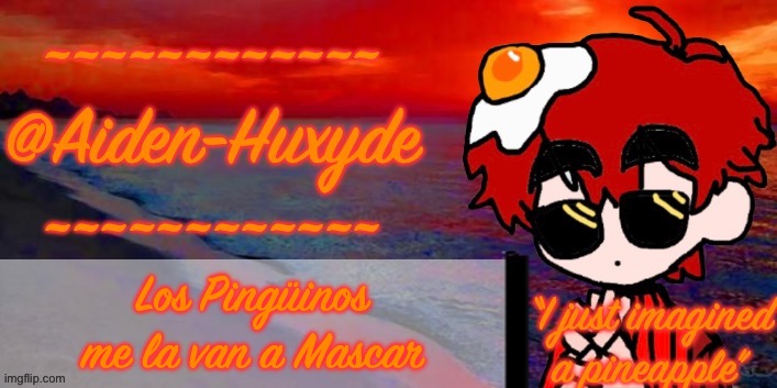 @Aiden-Huxyde (1) | Los Pingüinos me la van a Mascar | image tagged in aiden-huxyde 1 | made w/ Imgflip meme maker