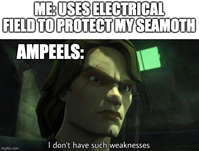 I don't have such weakness | ME: USES ELECTRICAL FIELD TO PROTECT MY SEAMOTH; AMPEELS: | image tagged in i don't have such weakness | made w/ Imgflip meme maker