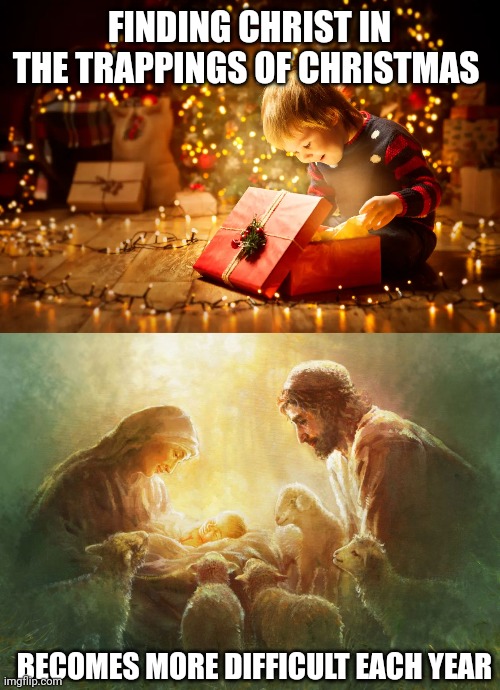 FINDING CHRIST IN THE TRAPPINGS OF CHRISTMAS; BECOMES MORE DIFFICULT EACH YEAR | image tagged in children at christmas,god came down | made w/ Imgflip meme maker