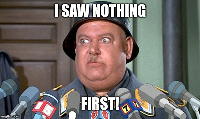 Sgt. Shultz Press Conference | I SAW NOTHING FIRST! | image tagged in sgt shultz press conference | made w/ Imgflip meme maker