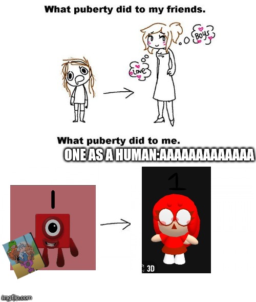 One has turned into human | ONE AS A HUMAN:AAAAAAAAAAAAA | image tagged in what puberty did to me | made w/ Imgflip meme maker