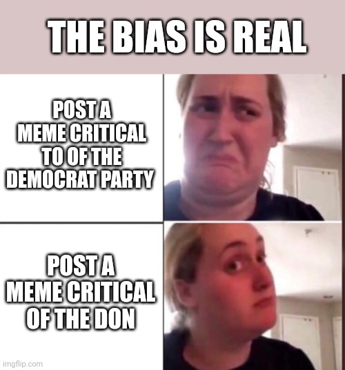 Mainstream everything | THE BIAS IS REAL; POST A MEME CRITICAL TO OF THE DEMOCRAT PARTY; POST A MEME CRITICAL OF THE DON | image tagged in kombucha girl | made w/ Imgflip meme maker