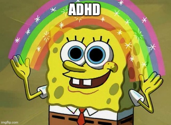 Imagination Spongebob Meme | ADHD | image tagged in memes,imagination spongebob | made w/ Imgflip meme maker