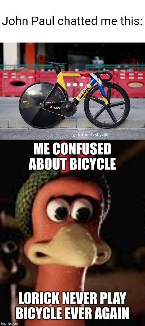 Bicycle Meme | John Paul chatted me this: | image tagged in chicken run,bicycle,meme,shitpost,bike,aardman | made w/ Imgflip meme maker