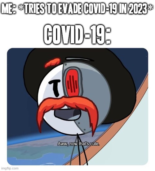 Basically corona getting its revenge on me for going a fairly long time without getting it in a nutshell | ME: *TRIES TO EVADE COVID-19 IN 2023*; COVID-19: | image tagged in henry stickmin,the toppats,right hand man,memes,coronavirus meme,relatable | made w/ Imgflip meme maker