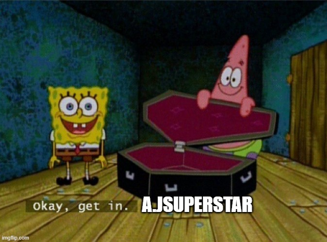 Spongebob Coffin | A.JSUPERSTAR | image tagged in spongebob coffin | made w/ Imgflip meme maker