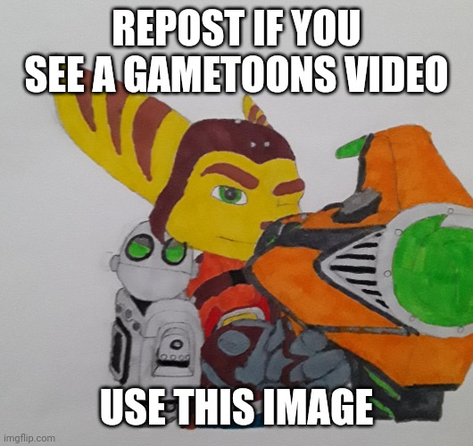 Ratchet telling you to delete | REPOST IF YOU SEE A GAMETOONS VIDEO USE THIS IMAGE | image tagged in ratchet telling you to delete | made w/ Imgflip meme maker